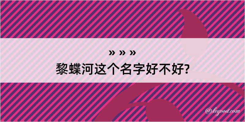 黎蝶河这个名字好不好?