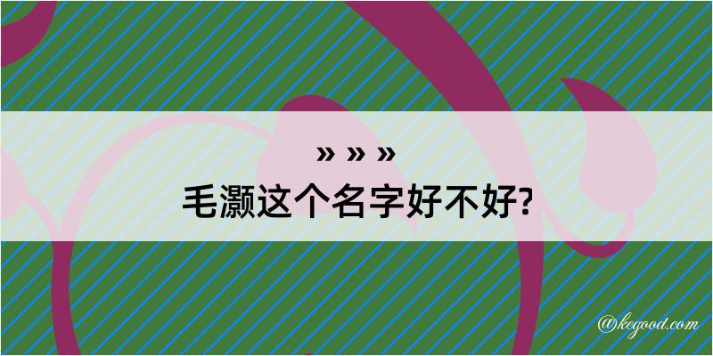 毛灏这个名字好不好?