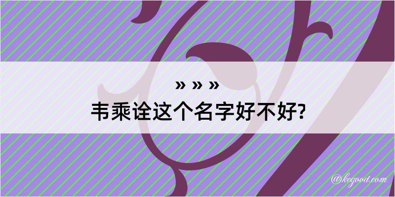 韦乘诠这个名字好不好?