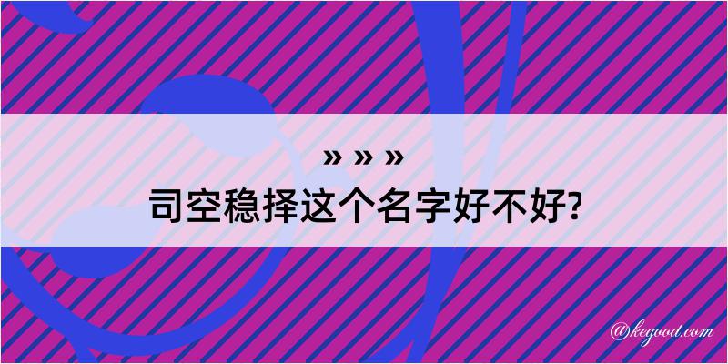 司空稳择这个名字好不好?