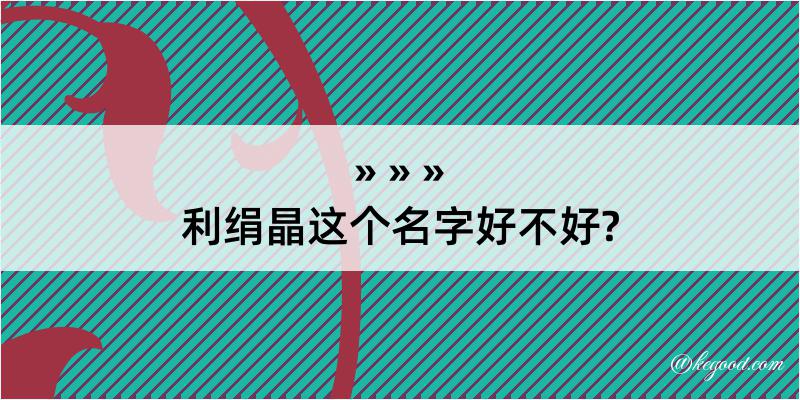 利绢晶这个名字好不好?