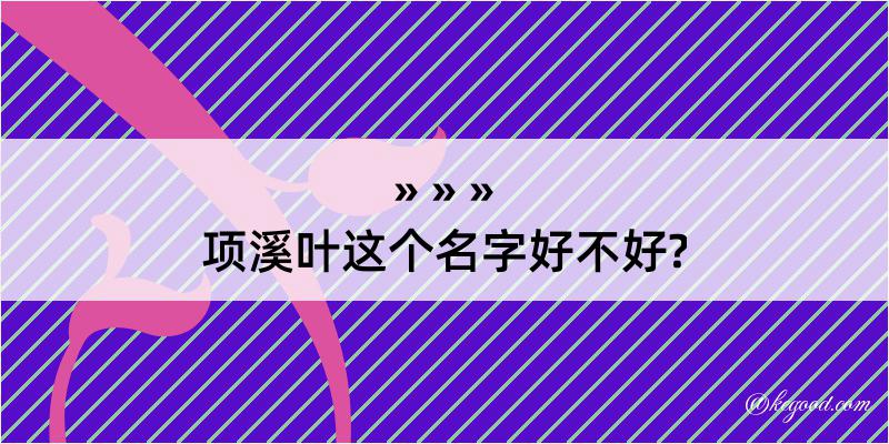 项溪叶这个名字好不好?