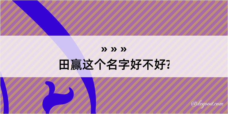 田赢这个名字好不好?