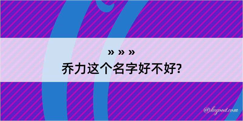 乔力这个名字好不好?