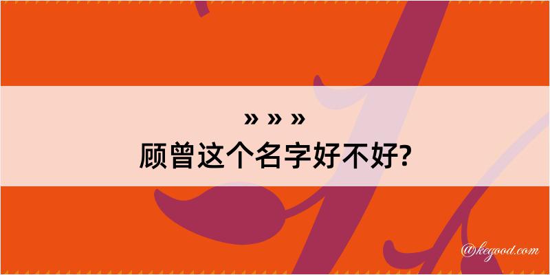 顾曾这个名字好不好?