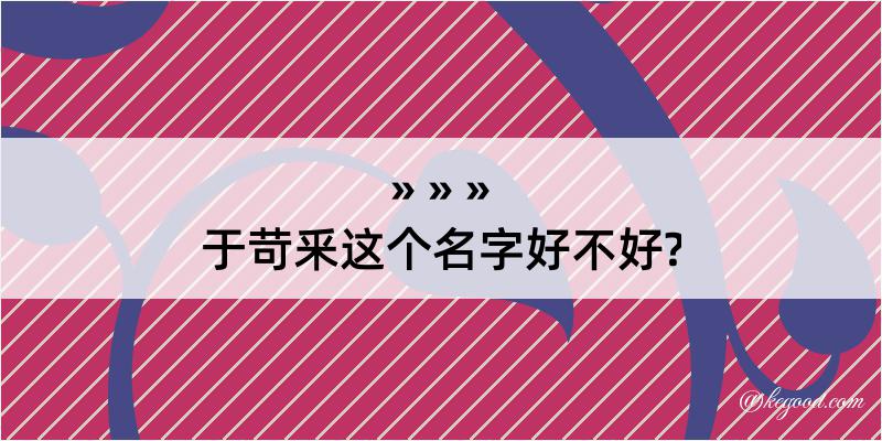 于苛釆这个名字好不好?