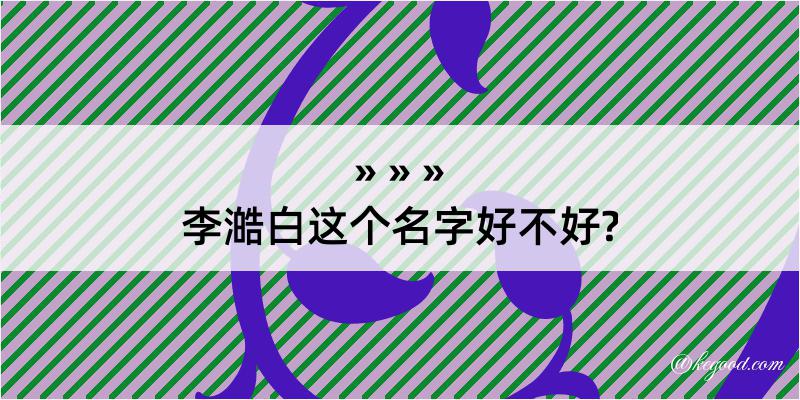 李澔白这个名字好不好?