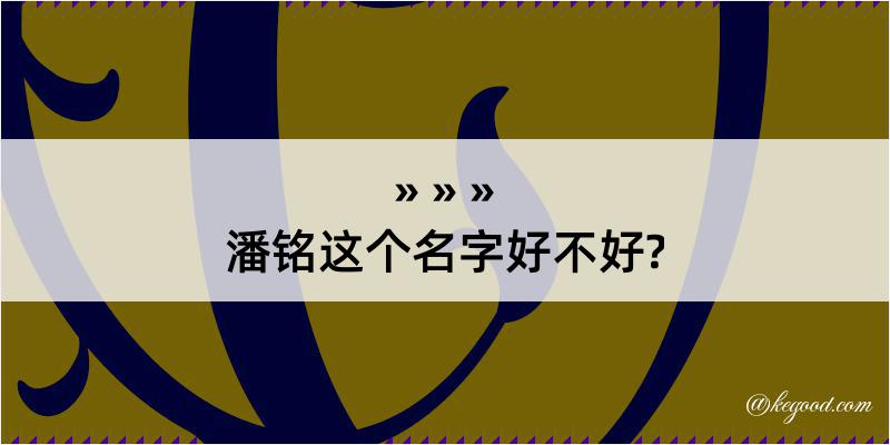 潘铭这个名字好不好?