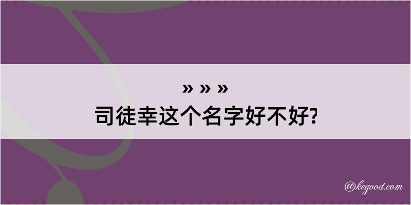 司徒幸这个名字好不好?