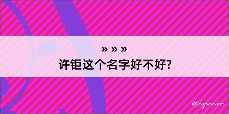 许钜这个名字好不好?