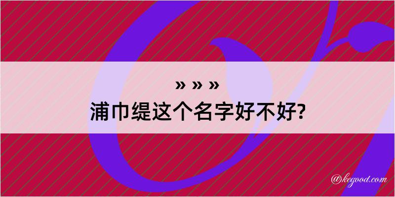 浦巾缇这个名字好不好?