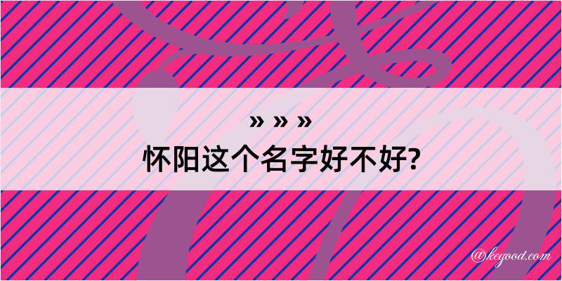 怀阳这个名字好不好?