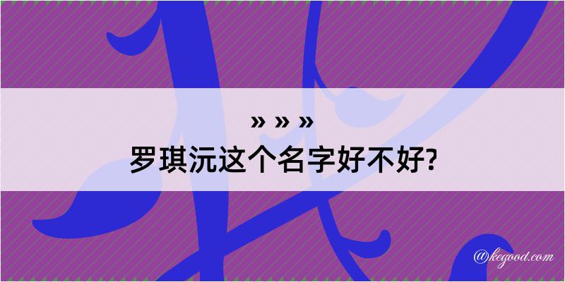 罗琪沅这个名字好不好?