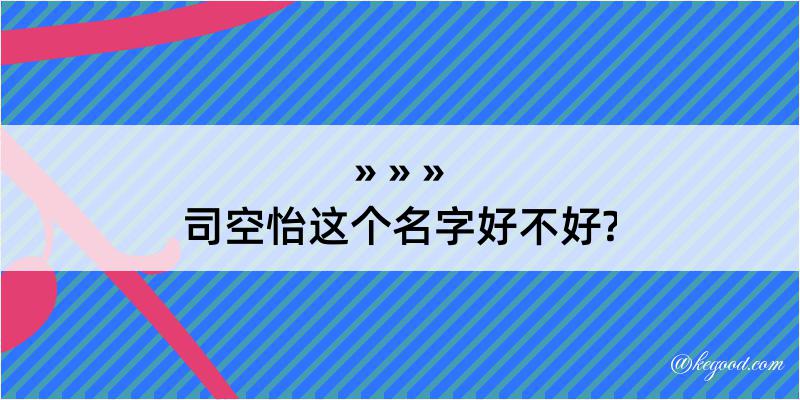 司空怡这个名字好不好?