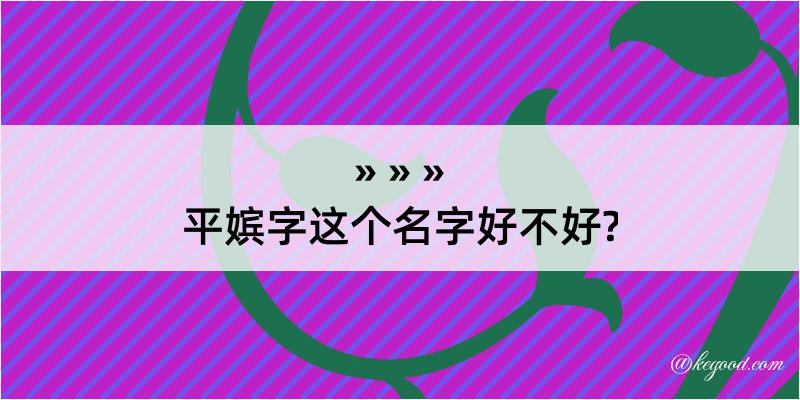 平嫔字这个名字好不好?