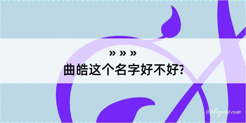 曲皓这个名字好不好?