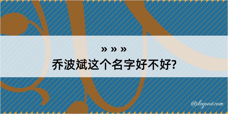 乔波斌这个名字好不好?