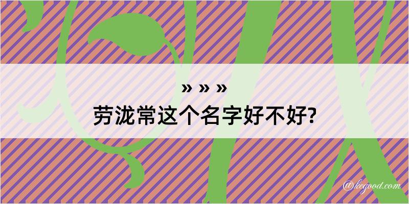 劳泷常这个名字好不好?