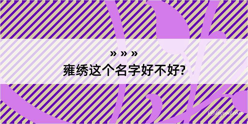 雍绣这个名字好不好?