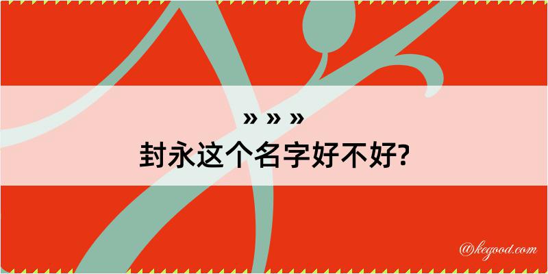 封永这个名字好不好?