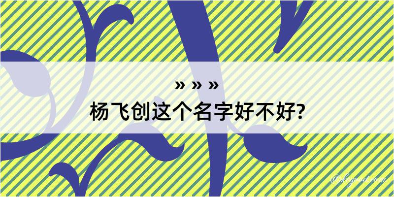 杨飞创这个名字好不好?