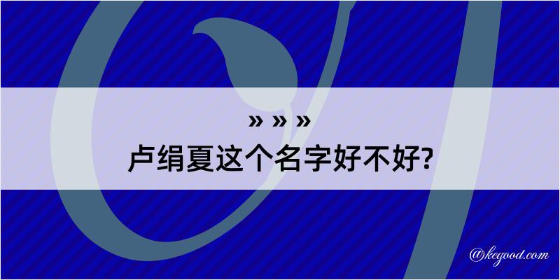 卢绢夏这个名字好不好?