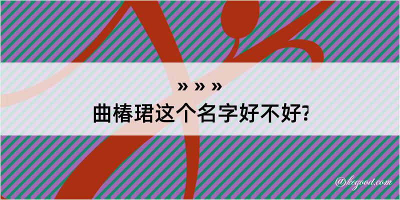 曲椿珺这个名字好不好?