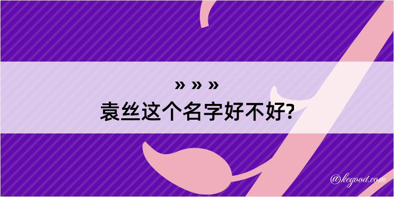 袁丝这个名字好不好?