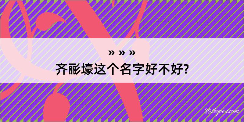 齐彨壕这个名字好不好?