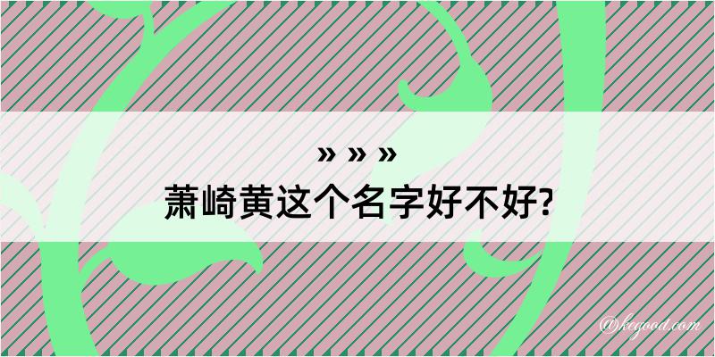 萧崎黄这个名字好不好?