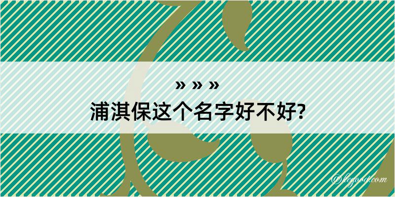 浦淇保这个名字好不好?