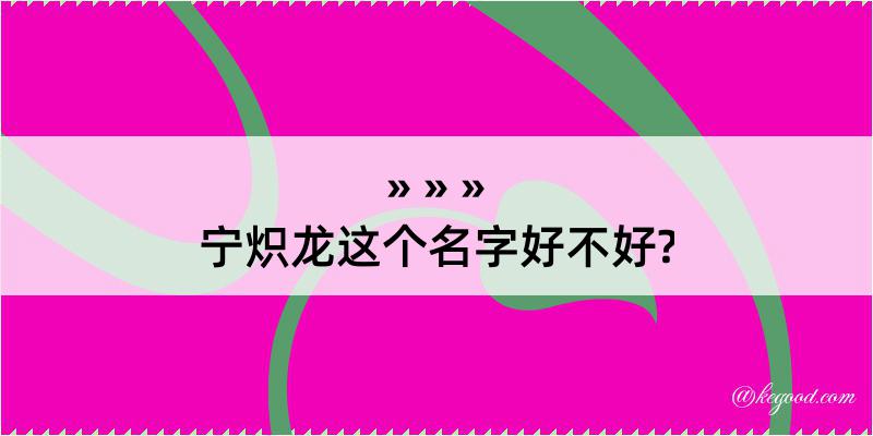 宁炽龙这个名字好不好?