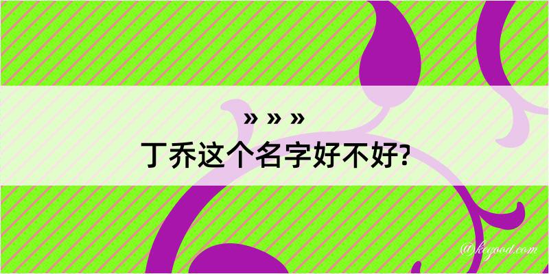 丁乔这个名字好不好?