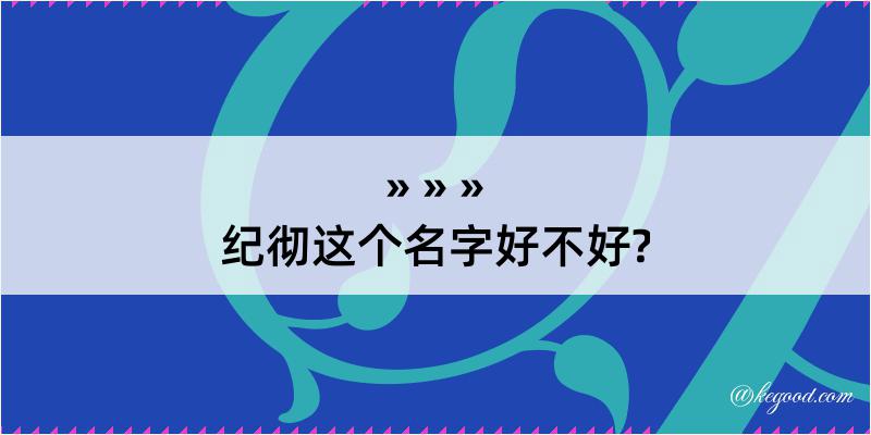 纪彻这个名字好不好?