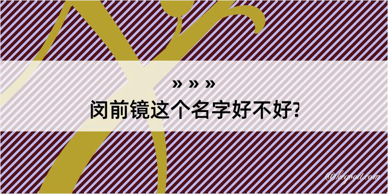 闵前镜这个名字好不好?