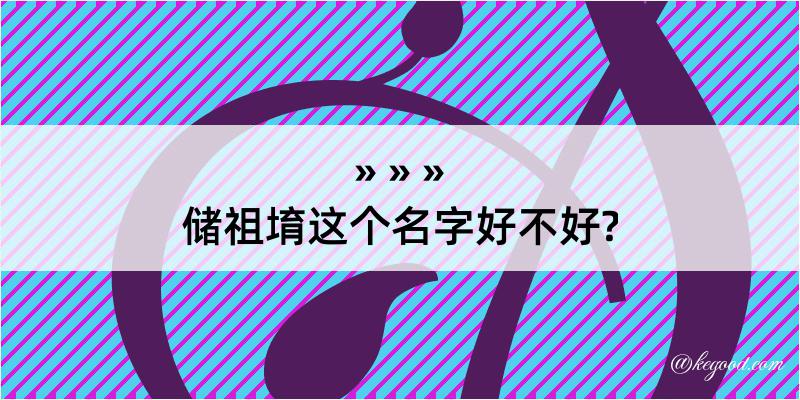 储祖堉这个名字好不好?