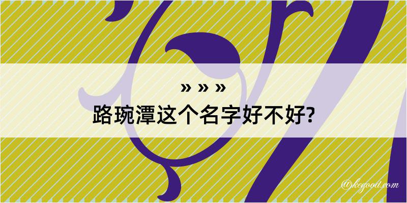 路琬潭这个名字好不好?