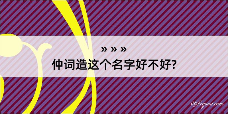 仲词造这个名字好不好?