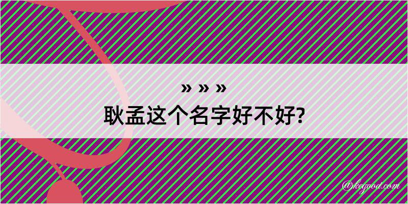 耿孟这个名字好不好?