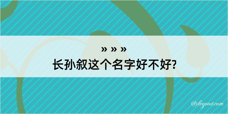 长孙叙这个名字好不好?