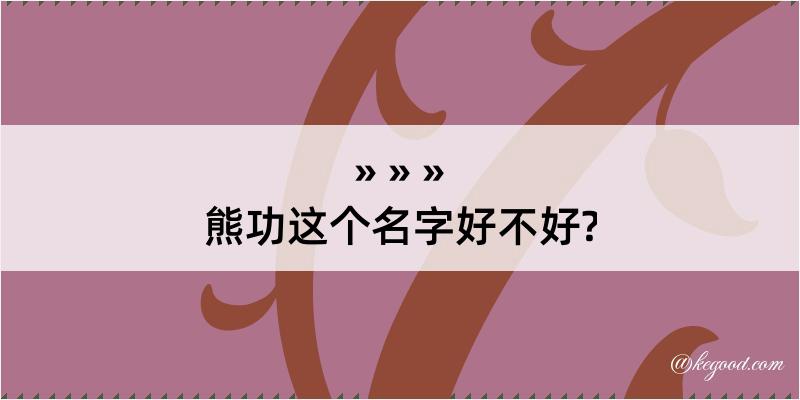 熊功这个名字好不好?