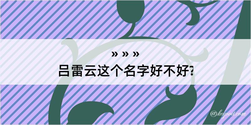 吕雷云这个名字好不好?