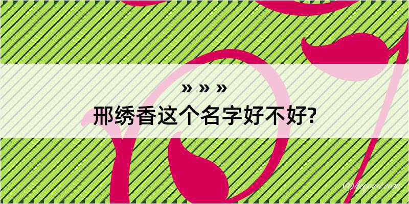 邢绣香这个名字好不好?