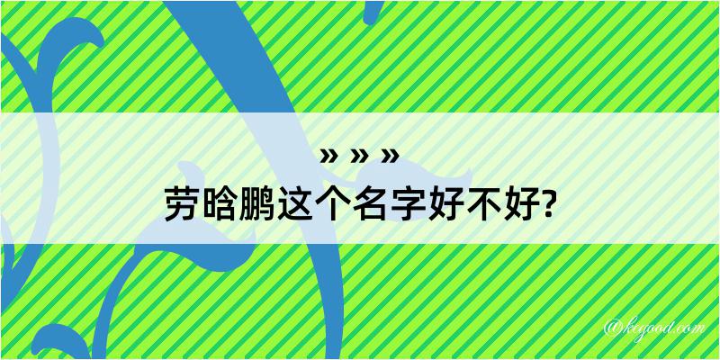 劳晗鹏这个名字好不好?