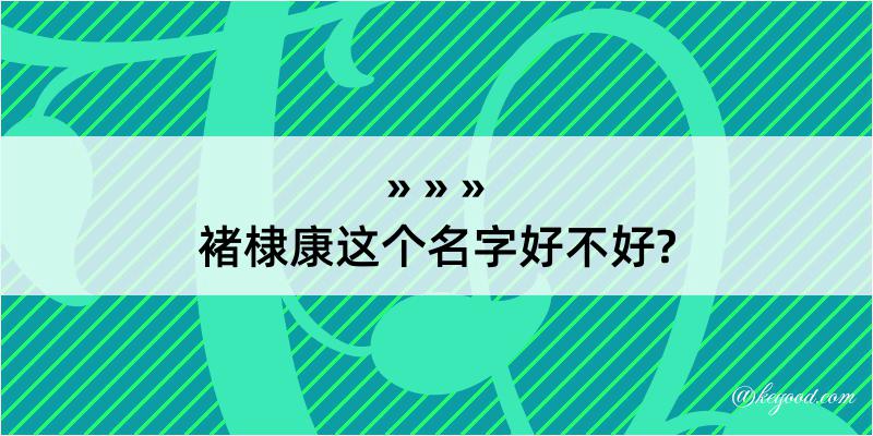 褚棣康这个名字好不好?