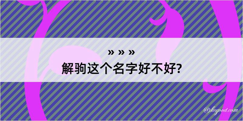 解驹这个名字好不好?