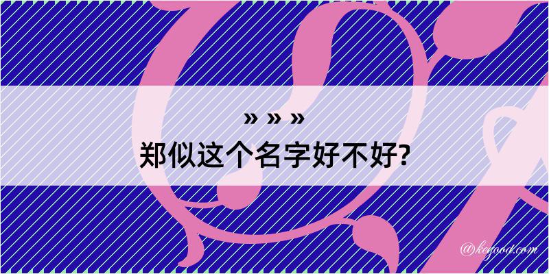 郑似这个名字好不好?