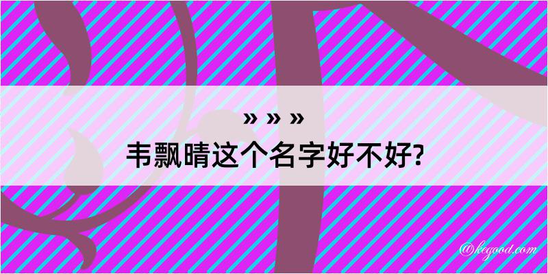 韦飘晴这个名字好不好?