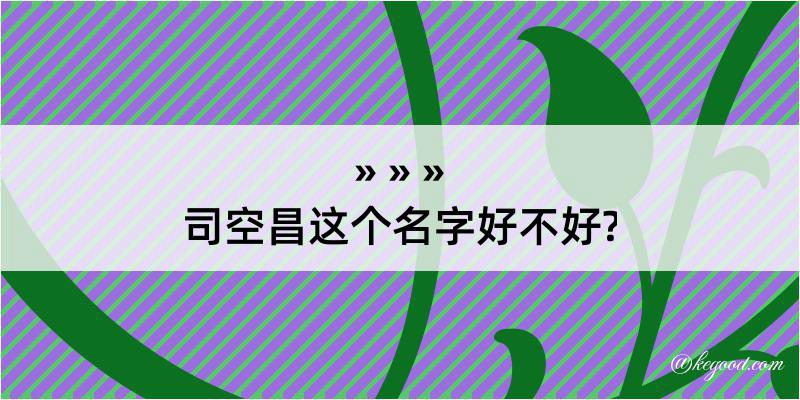 司空昌这个名字好不好?