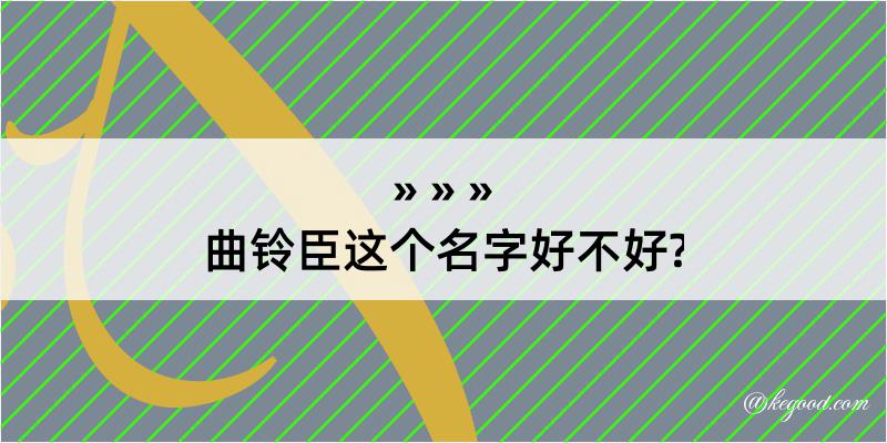 曲铃臣这个名字好不好?